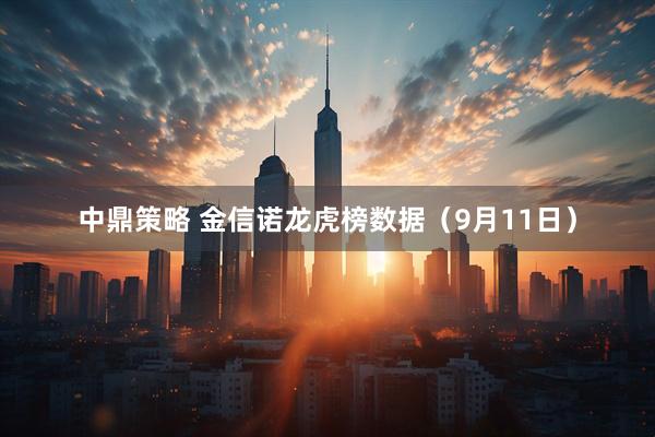 中鼎策略 金信诺龙虎榜数据（9月11日）